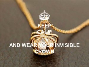 keep calm and wear your invisible crown