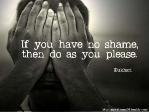 if you have no shame do as you please
